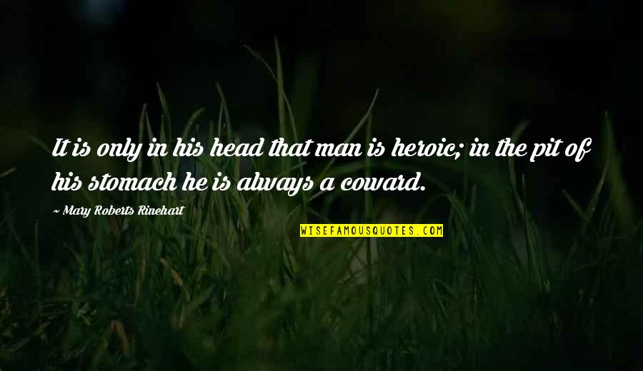 Coward And Courage Quotes By Mary Roberts Rinehart: It is only in his head that man