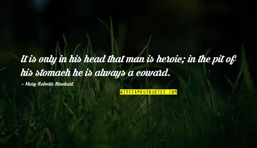 Coward And Courage Quotes By Mary Roberts Rinehart: It is only in his head that man Coward And Courage Quotes By Mary Roberts Rinehart: It is only in his head that man