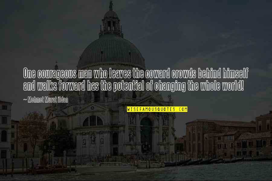 Coward And Courage Quotes By Mehmet Murat Ildan: One courageous man who leaves the coward crowds Coward And Courage Quotes By Mehmet Murat Ildan: One courageous man who leaves the coward crowds