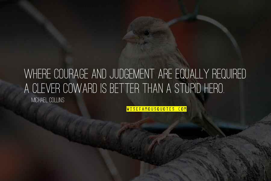 Coward And Courage Quotes By Michael Collins: Where courage and judgement are equally required a Coward And Courage Quotes By Michael Collins: Where courage and judgement are equally required a