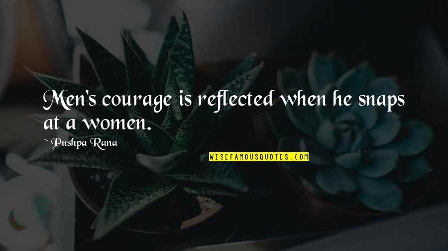Coward And Courage Quotes By Pushpa Rana: Men's courage is reflected when he snaps at Coward And Courage Quotes By Pushpa Rana: Men's courage is reflected when he snaps at