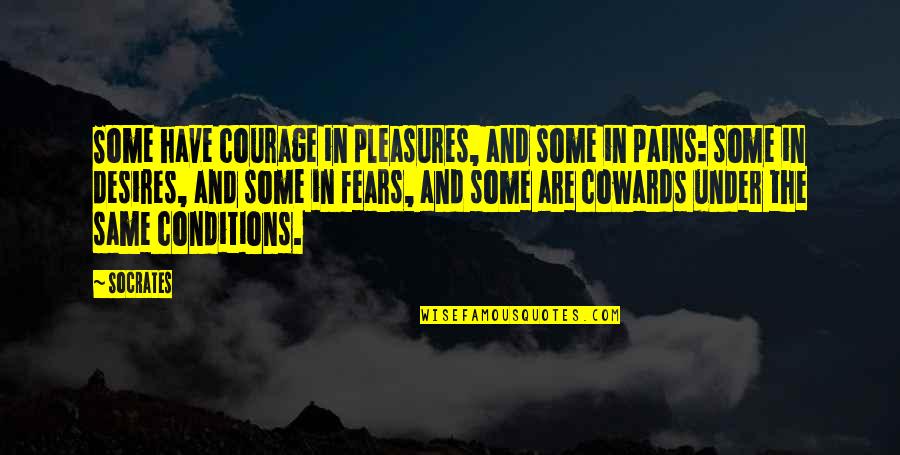 Coward And Courage Quotes By Socrates: Some have courage in pleasures, and some in Coward And Courage Quotes By Socrates: Some have courage in pleasures, and some in
