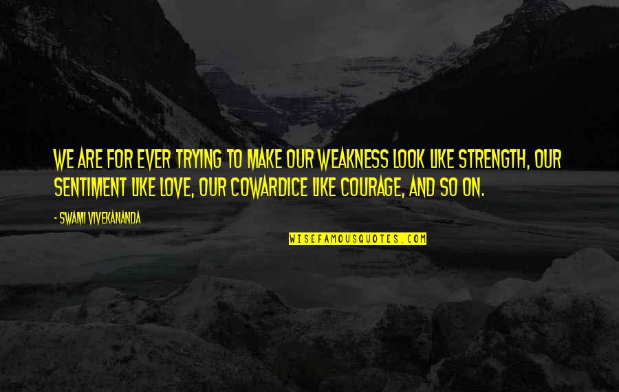 Coward And Courage Quotes By Swami Vivekananda: We are for ever trying to make our Coward And Courage Quotes By Swami Vivekananda: We are for ever trying to make our