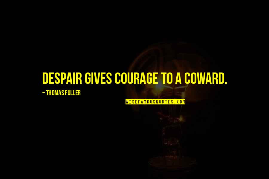 Coward And Courage Quotes By Thomas Fuller: Despair gives courage to a coward. Coward And Courage Quotes By Thomas Fuller: Despair gives courage to a coward.