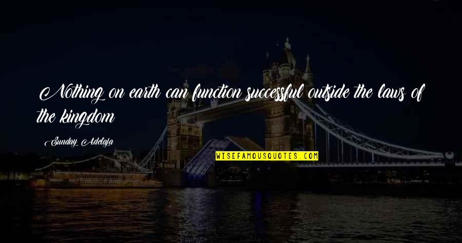 Coward Boyfriend Quotes By Sunday Adelaja: Nothing on earth can function successful outside the