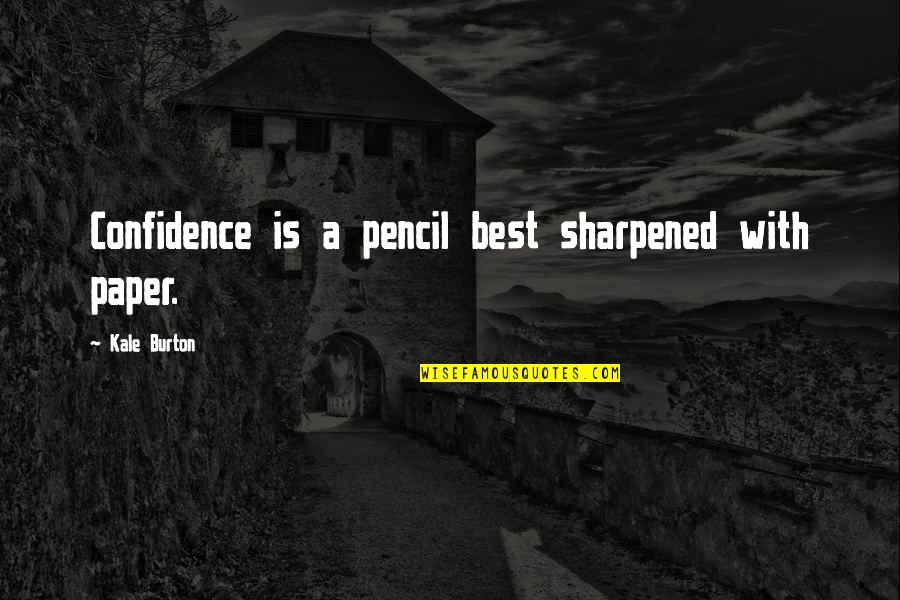Coward Friends Quotes By Kale Burton: Confidence is a pencil best sharpened with paper.