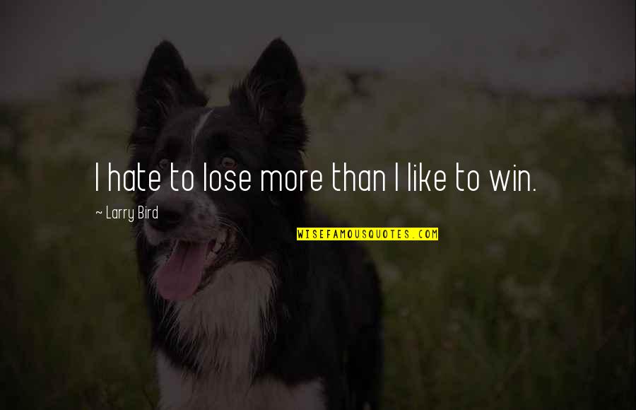 Coward Friends Quotes By Larry Bird: I hate to lose more than I like