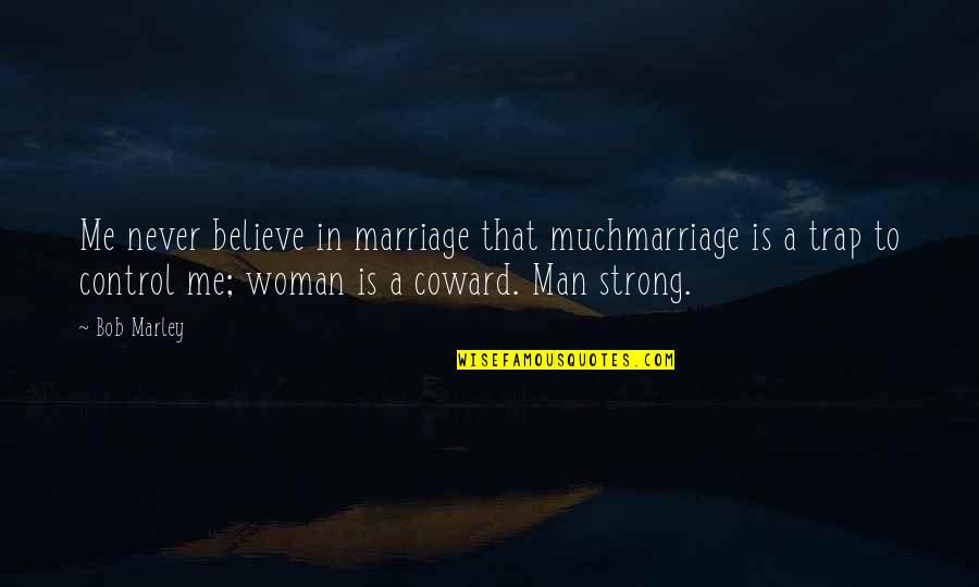 Coward Man Quotes By Bob Marley: Me never believe in marriage that muchmarriage is