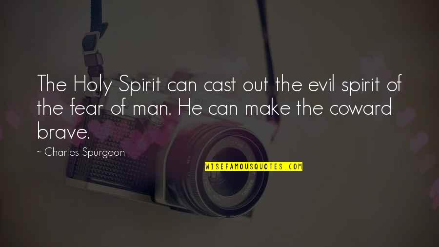 Coward Man Quotes By Charles Spurgeon: The Holy Spirit can cast out the evil