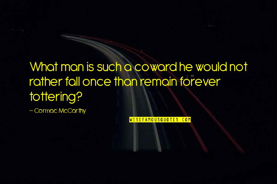 Coward Man Quotes By Cormac McCarthy: What man is such a coward he would