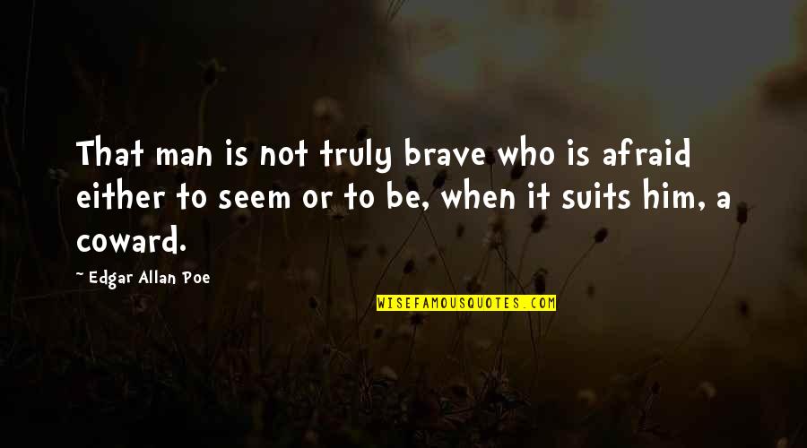 Coward Man Quotes By Edgar Allan Poe: That man is not truly brave who is