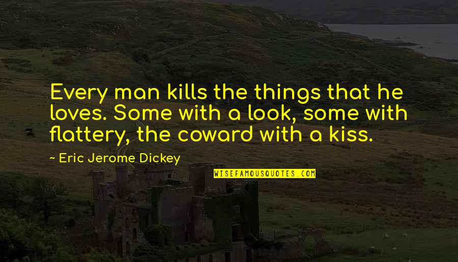 Coward Man Quotes By Eric Jerome Dickey: Every man kills the things that he loves.