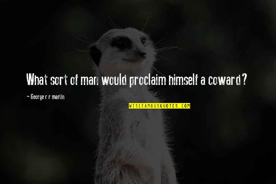 Coward Man Quotes By George R R Martin: What sort of man would proclaim himself a