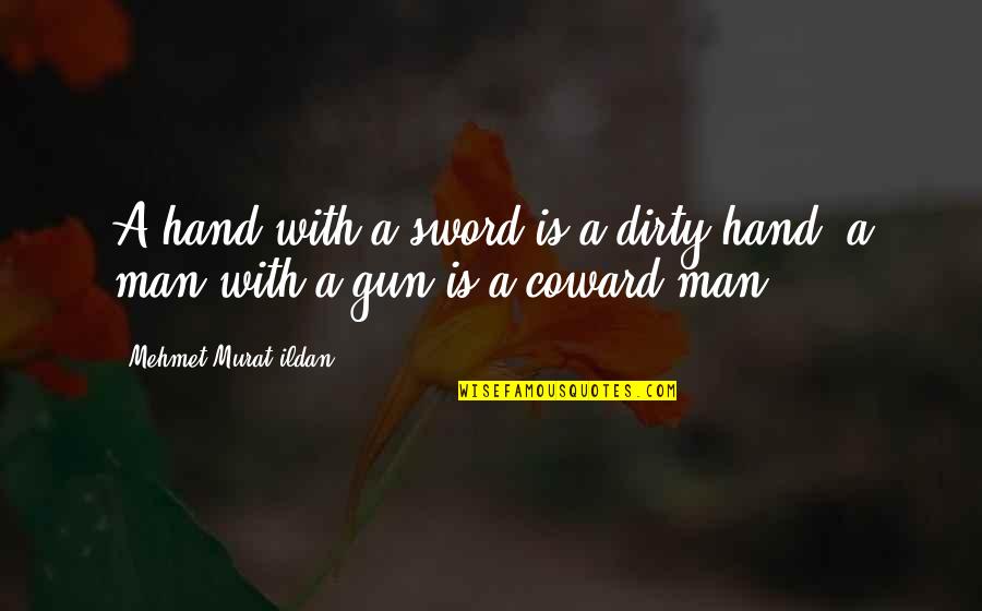 Coward Man Quotes By Mehmet Murat Ildan: A hand with a sword is a dirty