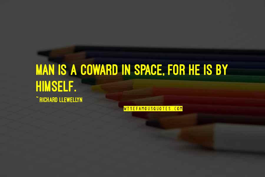 Coward Man Quotes By Richard Llewellyn: Man is a coward in space, for he