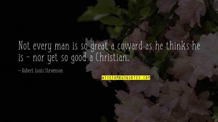 Coward Man Quotes By Robert Louis Stevenson: Not every man is so great a coward