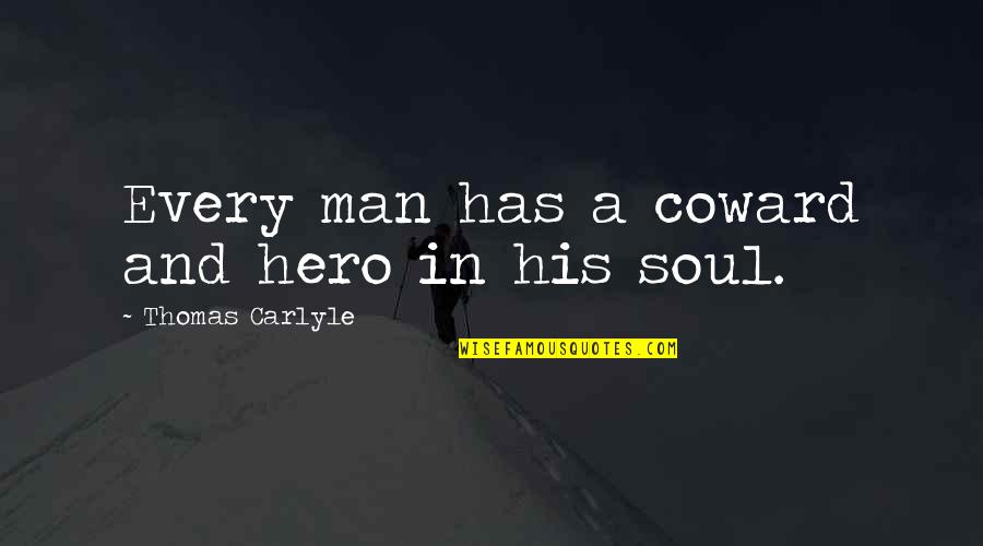 Coward Man Quotes By Thomas Carlyle: Every man has a coward and hero in