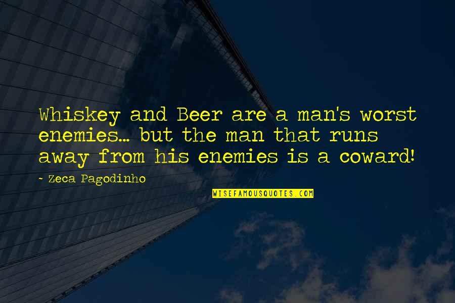 Coward Man Quotes By Zeca Pagodinho: Whiskey and Beer are a man's worst enemies...