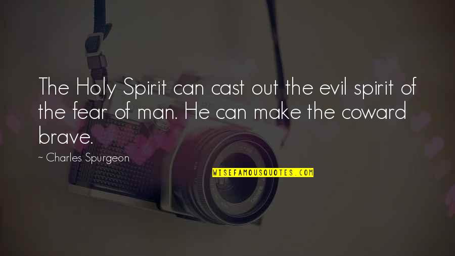 Coward Of A Man Quotes By Charles Spurgeon: The Holy Spirit can cast out the evil Coward Of A Man Quotes By Charles Spurgeon: The Holy Spirit can cast out the evil