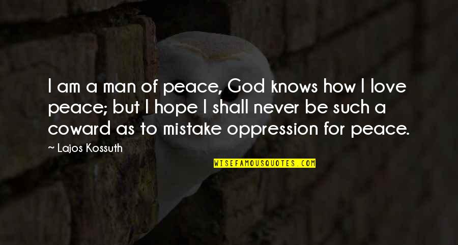 Coward Of A Man Quotes By Lajos Kossuth: I am a man of peace, God knows Coward Of A Man Quotes By Lajos Kossuth: I am a man of peace, God knows