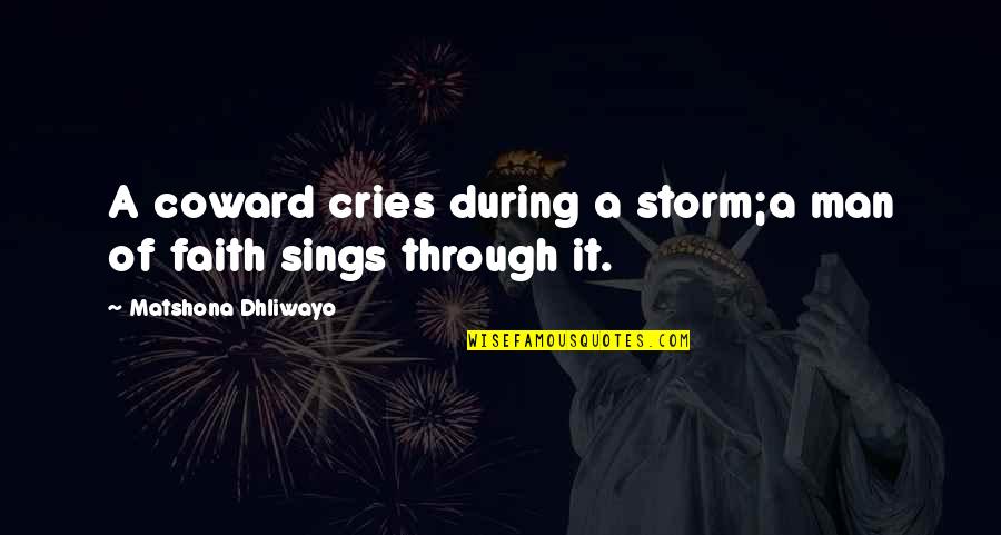 Coward Of A Man Quotes By Matshona Dhliwayo: A coward cries during a storm;a man of Coward Of A Man Quotes By Matshona Dhliwayo: A coward cries during a storm;a man of