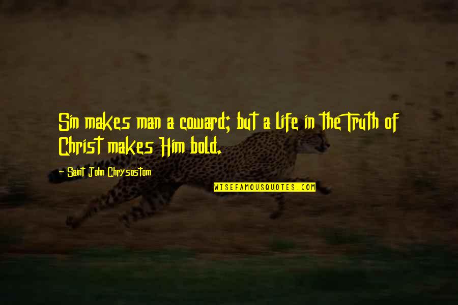 Coward Of A Man Quotes By Saint John Chrysostom: Sin makes man a coward; but a life Coward Of A Man Quotes By Saint John Chrysostom: Sin makes man a coward; but a life