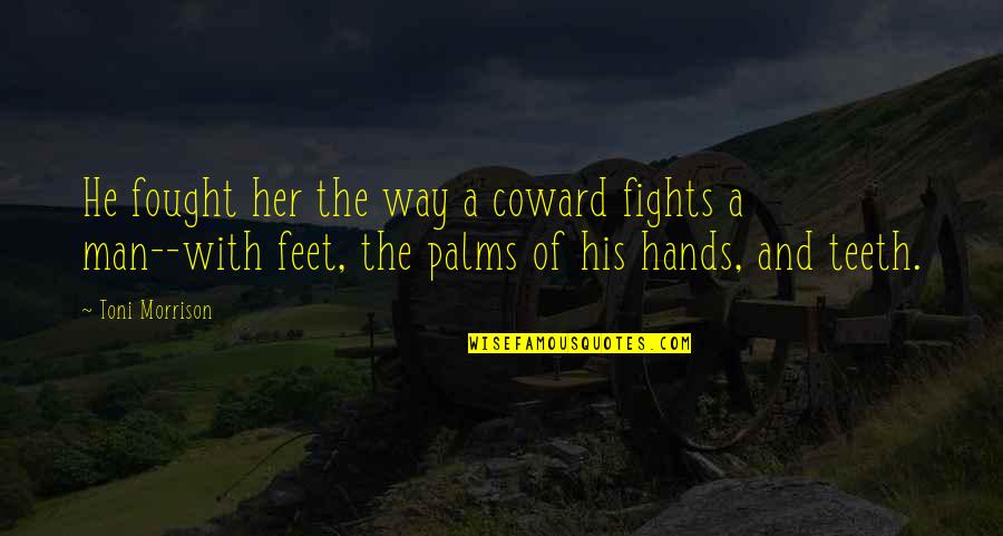 Coward Of A Man Quotes By Toni Morrison: He fought her the way a coward fights Coward Of A Man Quotes By Toni Morrison: He fought her the way a coward fights