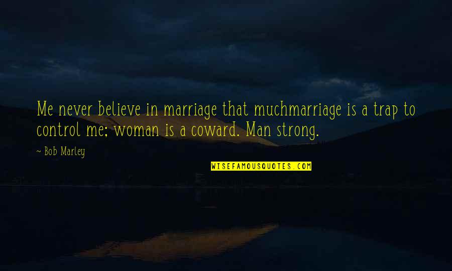 Coward Woman Quotes By Bob Marley: Me never believe in marriage that muchmarriage is