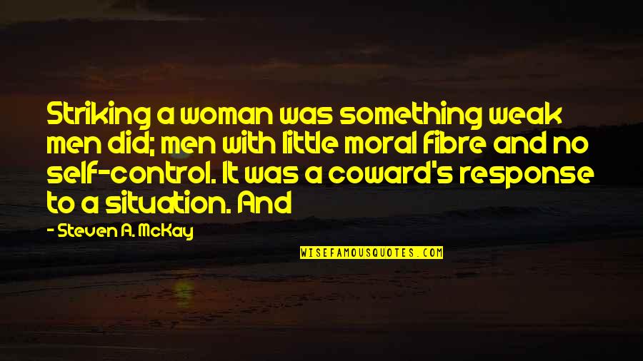 Coward Woman Quotes By Steven A. McKay: Striking a woman was something weak men did;