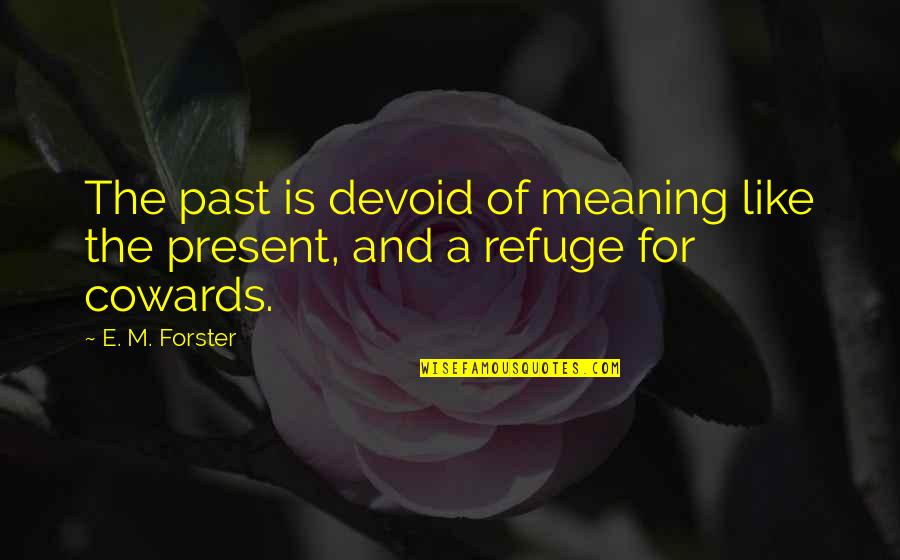 Cowardice And Bravery Quotes By E. M. Forster: The past is devoid of meaning like the