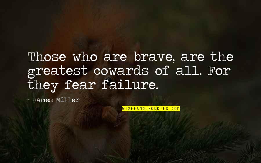 Cowardice And Bravery Quotes By James Miller: Those who are brave, are the greatest cowards