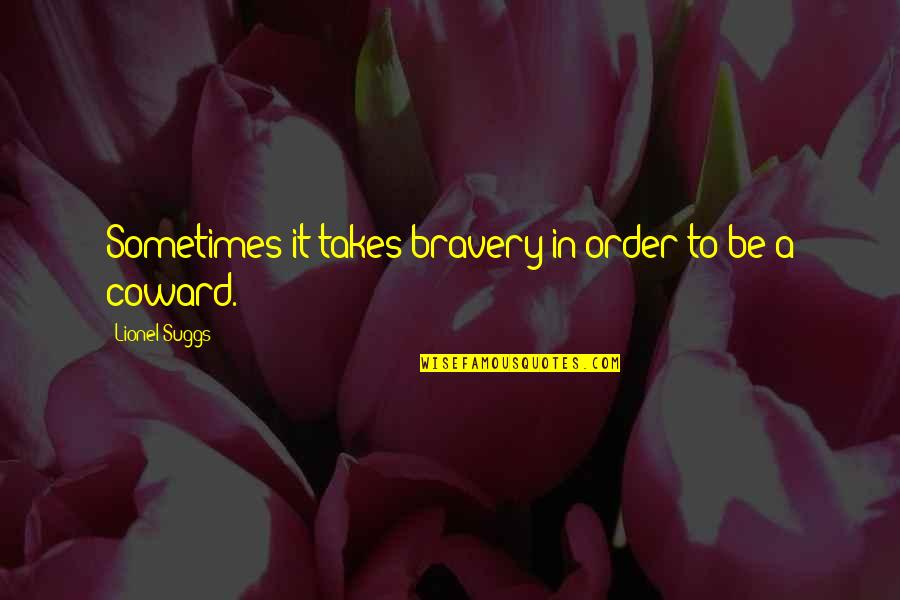 Cowardice And Bravery Quotes By Lionel Suggs: Sometimes it takes bravery in order to be
