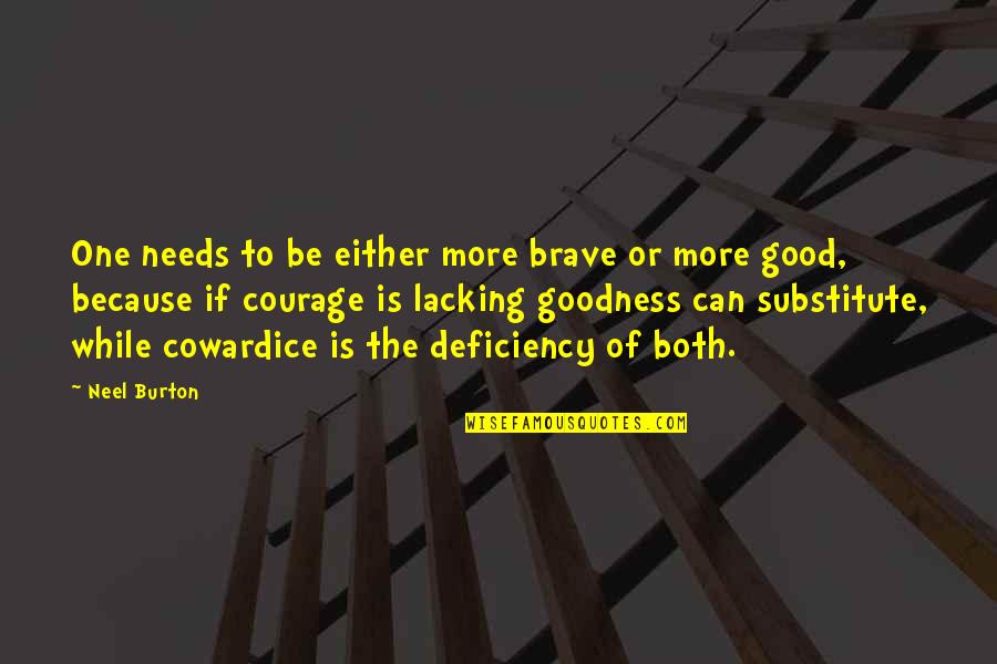 Cowardice And Bravery Quotes By Neel Burton: One needs to be either more brave or