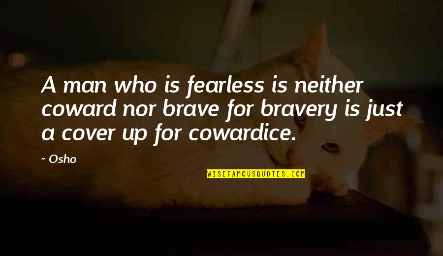 Cowardice And Bravery Quotes By Osho: A man who is fearless is neither coward