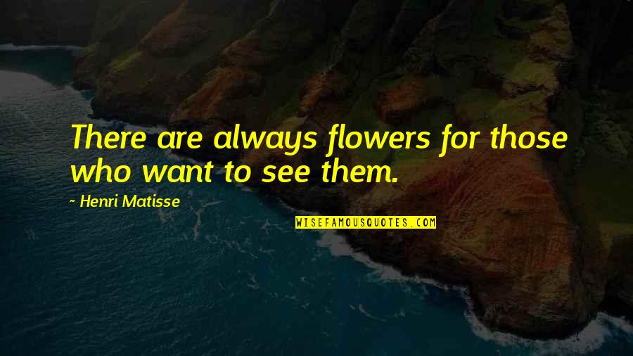 Cowardice In The Kite Runner Quotes By Henri Matisse: There are always flowers for those who want