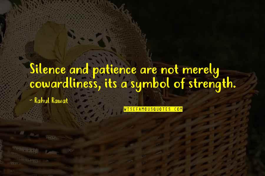 Cowardliness Quotes By Rahul Rawat: Silence and patience are not merely cowardliness, its