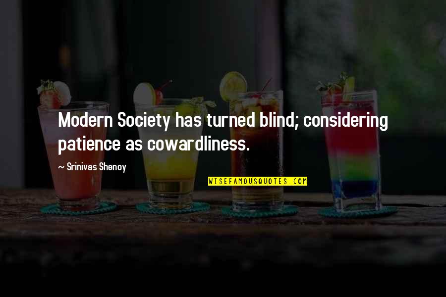 Cowardliness Quotes By Srinivas Shenoy: Modern Society has turned blind; considering patience as