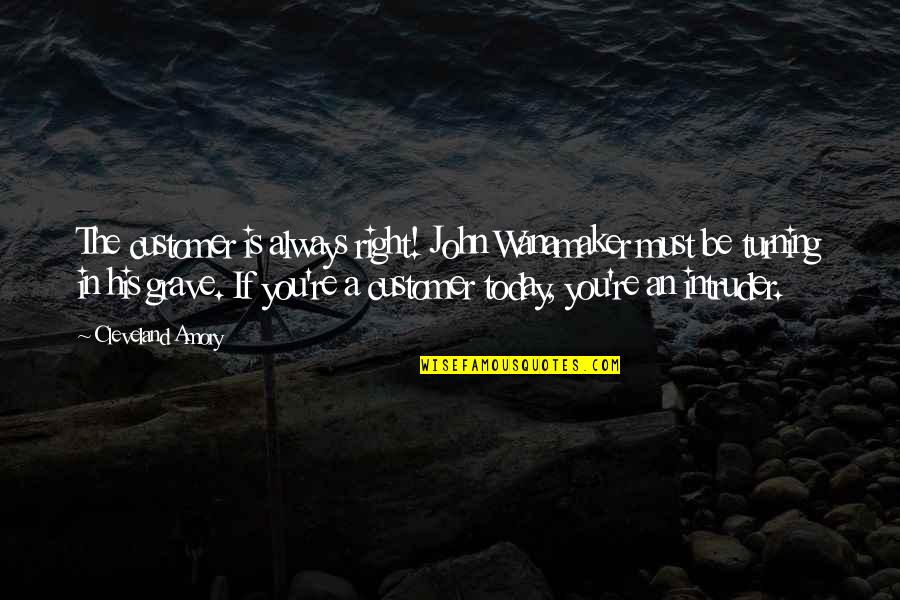 Cowardly Leadership Quotes By Cleveland Amory: The customer is always right! John Wanamaker must