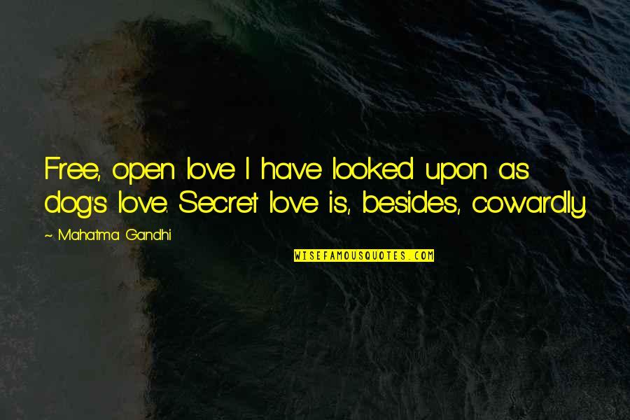 Cowardly Love Quotes By Mahatma Gandhi: Free, open love I have looked upon as