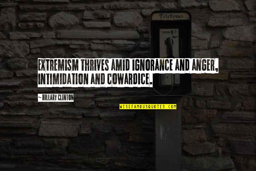 Cowardness Def Quotes By Hillary Clinton: Extremism thrives amid ignorance and anger, intimidation and Cowardness Def Quotes By Hillary Clinton: Extremism thrives amid ignorance and anger, intimidation and