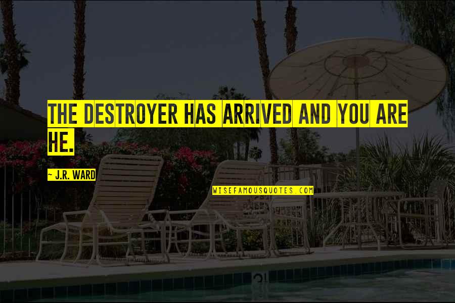 Cowardness Def Quotes By J.R. Ward: The Destroyer has arrived and you are he. Cowardness Def Quotes By J.R. Ward: The Destroyer has arrived and you are he.