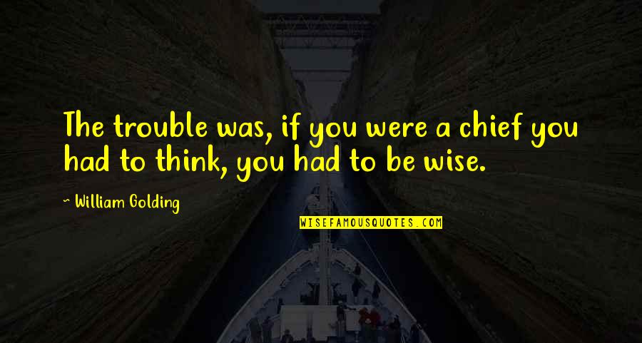 Cowardness Def Quotes By William Golding: The trouble was, if you were a chief