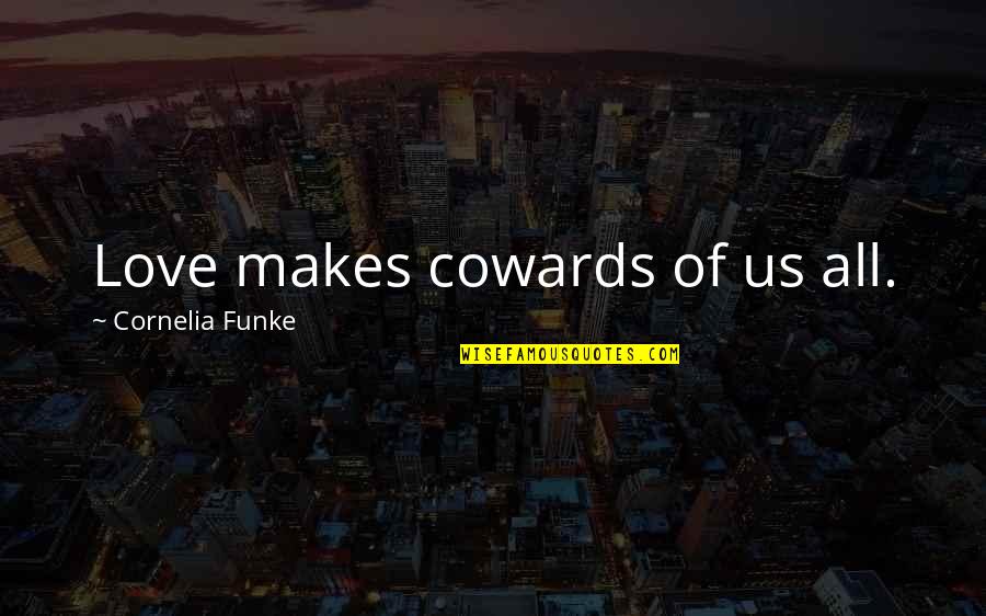 Cowards And Love Quotes By Cornelia Funke: Love makes cowards of us all.
