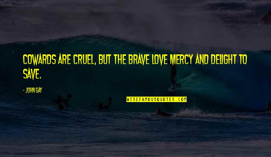 Cowards And Love Quotes By John Gay: Cowards are cruel, but the brave love mercy