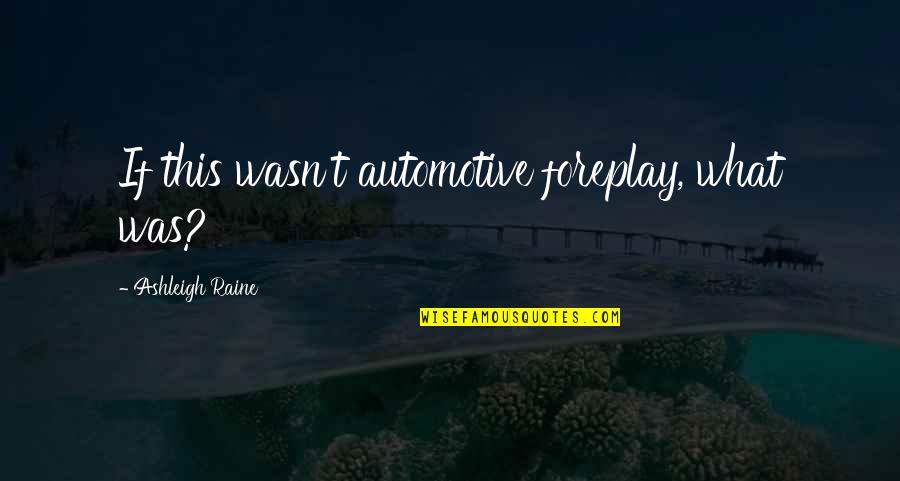 Cowards By Shakespeare Quotes By Ashleigh Raine: If this wasn't automotive foreplay, what was?