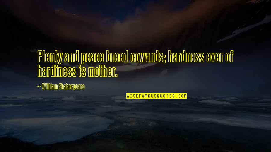 Cowards By Shakespeare Quotes By William Shakespeare: Plenty and peace breed cowards; hardness ever of