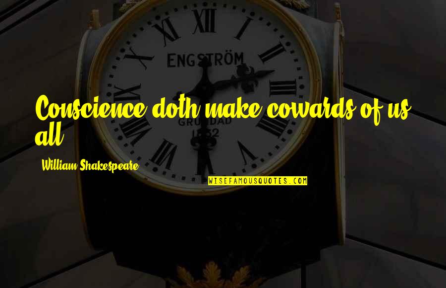 Cowards By Shakespeare Quotes By William Shakespeare: Conscience doth make cowards of us all.