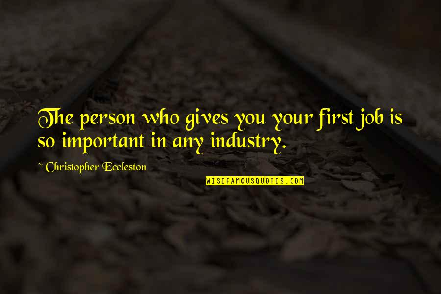 Cowards Hiding Quotes By Christopher Eccleston: The person who gives you your first job