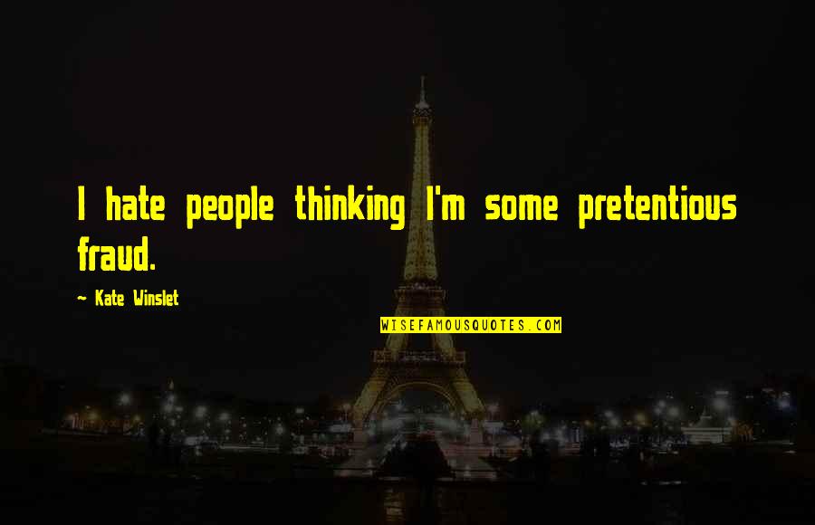 Cowards Hiding Quotes By Kate Winslet: I hate people thinking I'm some pretentious fraud.