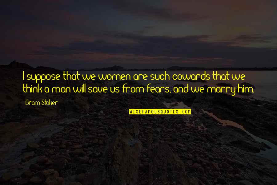 Cowards In Relationships Quotes By Bram Stoker: I suppose that we women are such cowards